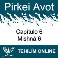 Pirkei Avot - Mishná 6 - Capítulo 6