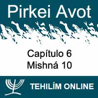 Pirkei Avot - Mishná 10 - Capítulo 6