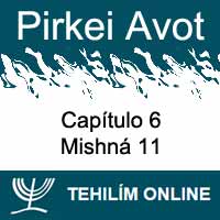 Pirkei Avot - Mishná 11 - Capítulo 6