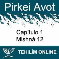 Pirkei Avot - Mishná 12 - Capítulo 1
